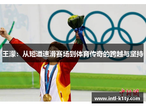 王濛：从短道速滑赛场到体育传奇的跨越与坚持