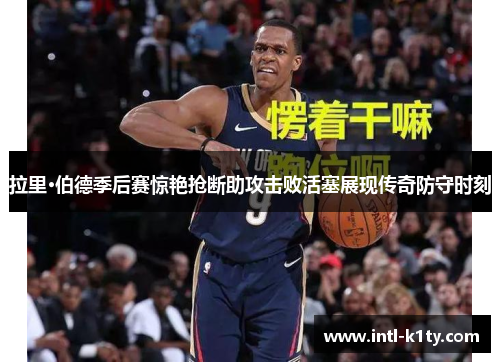 拉里·伯德季后赛惊艳抢断助攻击败活塞展现传奇防守时刻