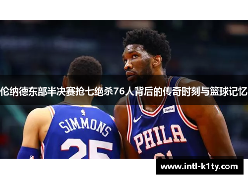 伦纳德东部半决赛抢七绝杀76人背后的传奇时刻与篮球记忆