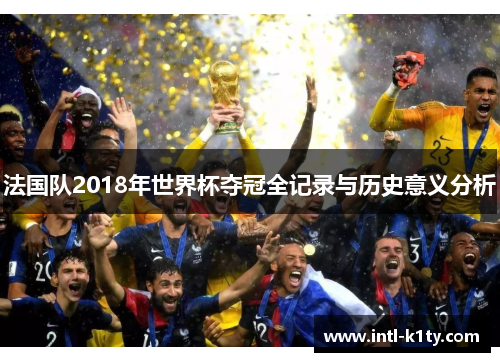 法国队2018年世界杯夺冠全记录与历史意义分析