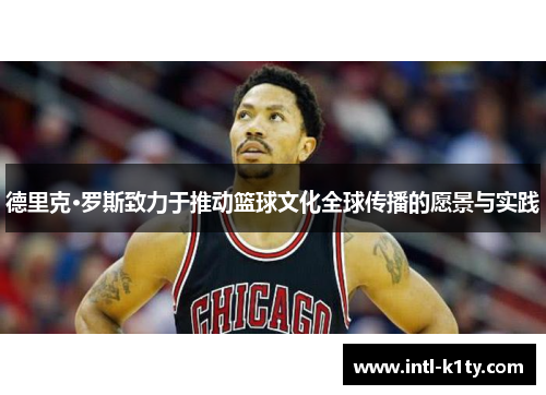 德里克·罗斯致力于推动篮球文化全球传播的愿景与实践