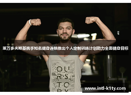 莱万多夫斯基携手知名健身连锁推出个人定制训练计划助力全面健身目标