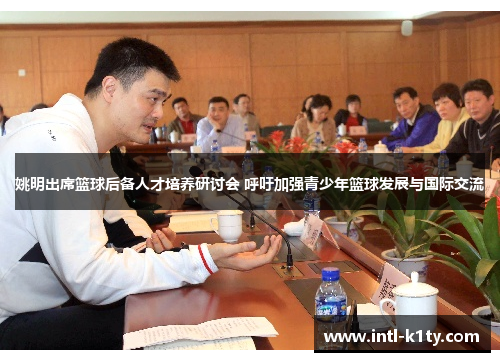 姚明出席篮球后备人才培养研讨会 呼吁加强青少年篮球发展与国际交流