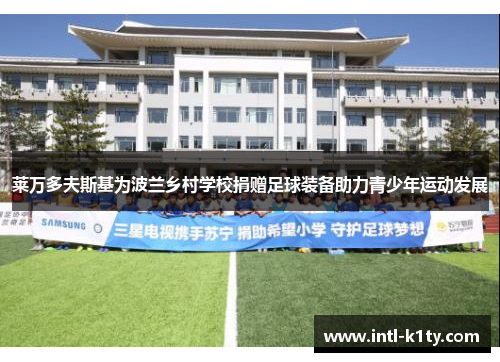 莱万多夫斯基为波兰乡村学校捐赠足球装备助力青少年运动发展