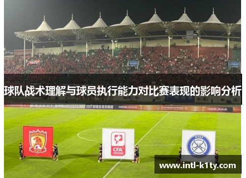 球队战术理解与球员执行能力对比赛表现的影响分析
