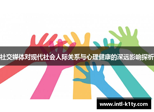 社交媒体对现代社会人际关系与心理健康的深远影响探析
