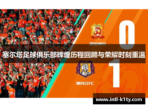 塞尔塔足球俱乐部辉煌历程回顾与荣耀时刻重温