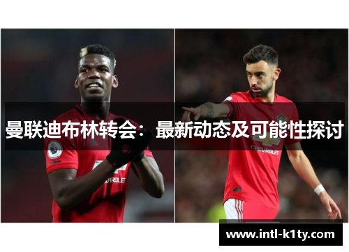 曼联迪布林转会：最新动态及可能性探讨