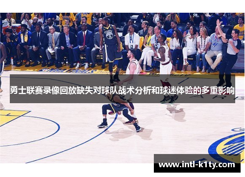 勇士联赛录像回放缺失对球队战术分析和球迷体验的多重影响