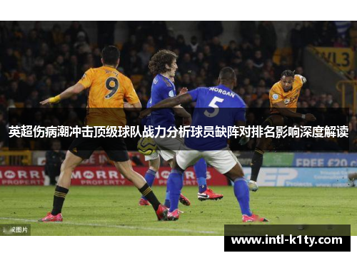 英超伤病潮冲击顶级球队战力分析球员缺阵对排名影响深度解读