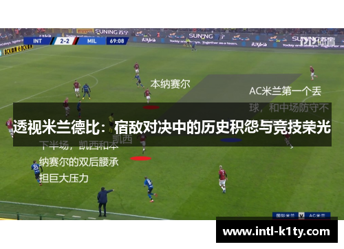 透视米兰德比：宿敌对决中的历史积怨与竞技荣光