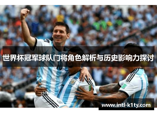 世界杯冠军球队门将角色解析与历史影响力探讨